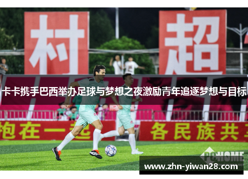 卡卡携手巴西举办足球与梦想之夜激励青年追逐梦想与目标