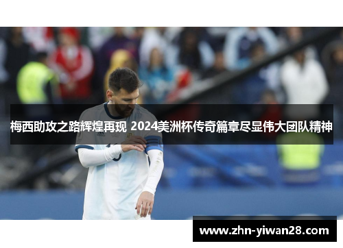 梅西助攻之路辉煌再现 2024美洲杯传奇篇章尽显伟大团队精神