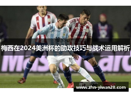 梅西在2024美洲杯的助攻技巧与战术运用解析