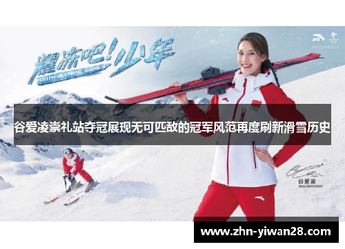 谷爱凌崇礼站夺冠展现无可匹敌的冠军风范再度刷新滑雪历史