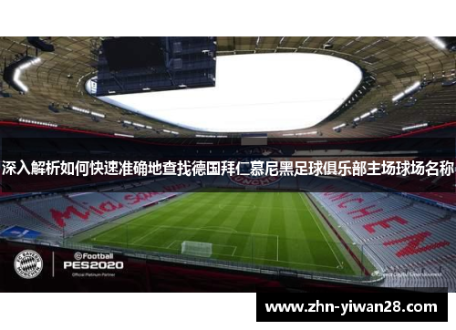 深入解析如何快速准确地查找德国拜仁慕尼黑足球俱乐部主场球场名称