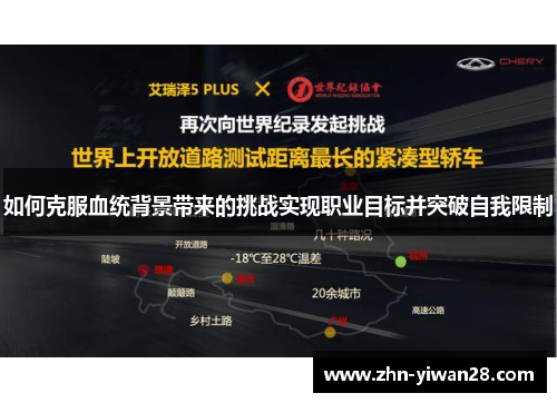 如何克服血统背景带来的挑战实现职业目标并突破自我限制 如何克服血统背景带来的挑战实现职业目标并突破自我限制